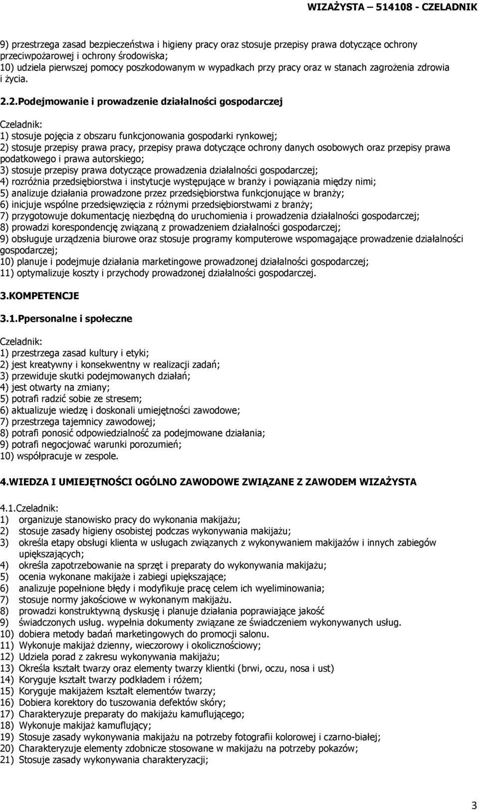 2.Podejmowanie i prowadzenie działalności gospodarczej Czeladnik: 1) stosuje pojęcia z obszaru funkcjonowania gospodarki rynkowej; 2) stosuje przepisy prawa pracy, przepisy prawa dotyczące ochrony