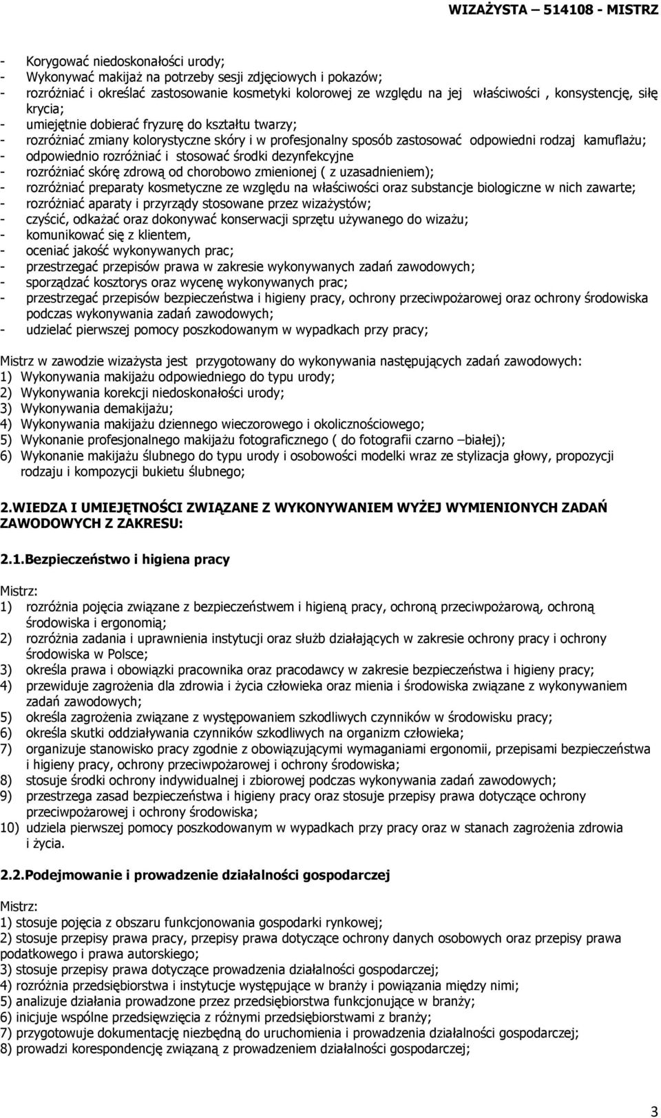 stosować środki dezynfekcyjne - rozróżniać skórę zdrową od chorobowo zmienionej ( z uzasadnieniem); - rozróżniać preparaty kosmetyczne ze względu na właściwości oraz substancje biologiczne w nich