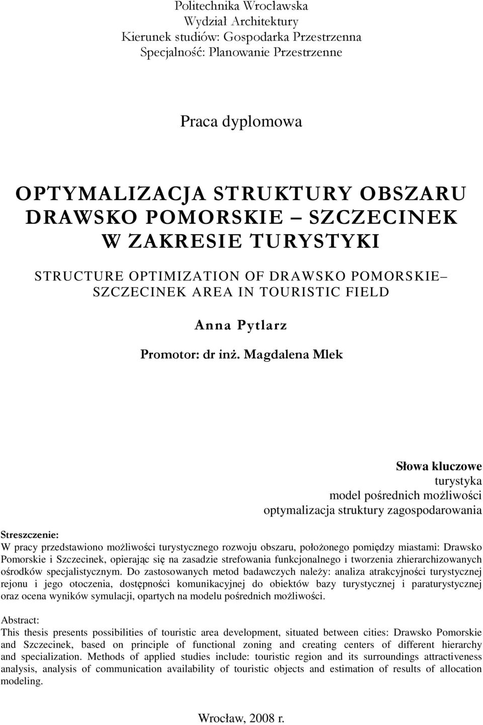 Magdalena Mlek Słowa kluczowe turystyka model pośrednich moŝliwości optymalizacja struktury zagospodarowania Streszczenie: W pracy przedstawiono moŝliwości turystycznego rozwoju obszaru, połoŝonego