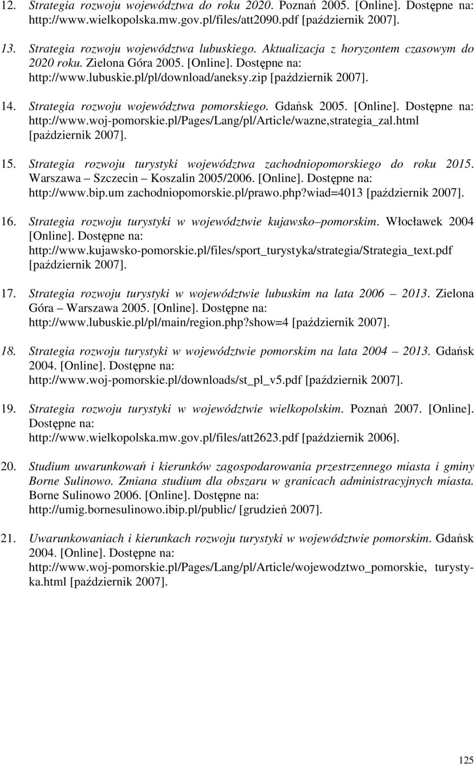 [Online]. Dostępne na: http://www.woj-pomorskie.pl/pages/lang/pl/article/wazne,strategia_zal.html 15. Strategia rozwoju turystyki województwa zachodniopomorskiego do roku 2015.