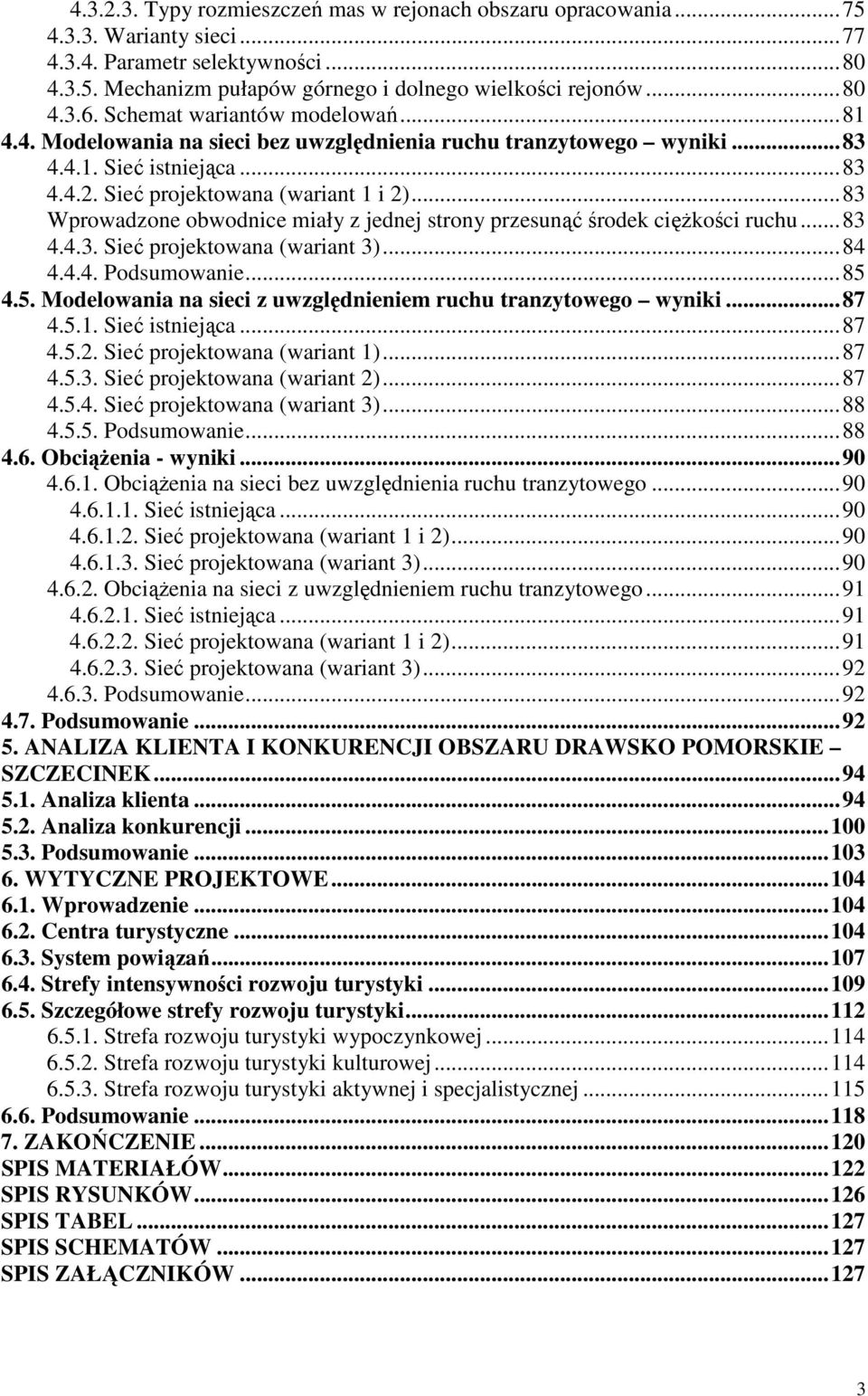 ..83 Wprowadzone obwodnice miały z jednej strony przesunąć środek cięŝkości ruchu...83 4.4.3. Sieć projektowana (wariant 3)...84 4.4.4. Podsumowanie...85 