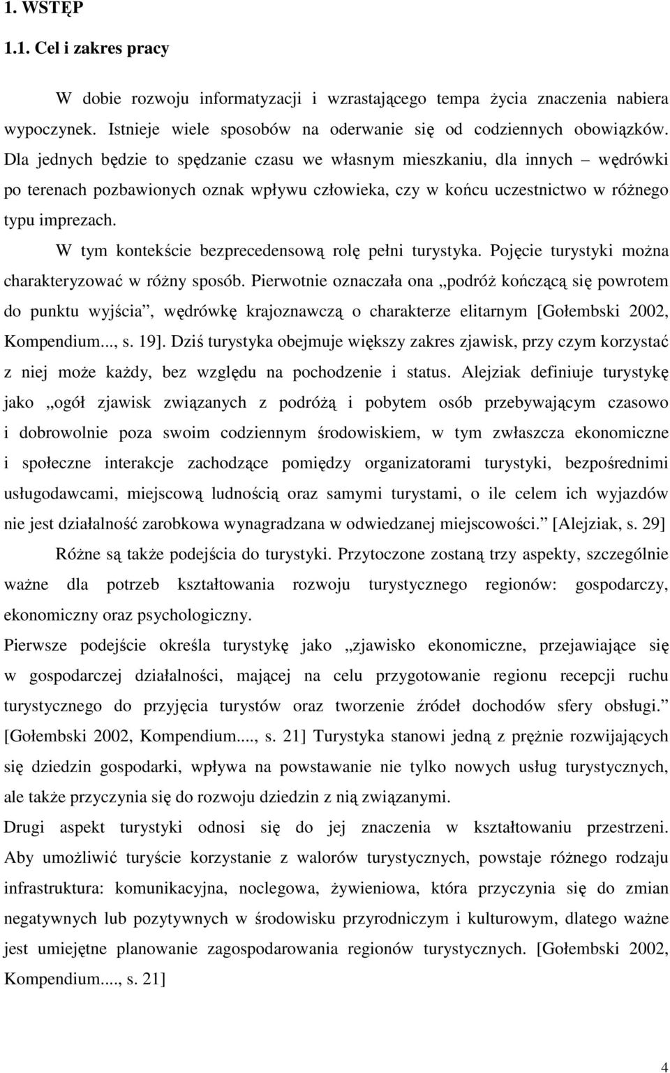 W tym kontekście bezprecedensową rolę pełni turystyka. Pojęcie turystyki moŝna charakteryzować w róŝny sposób.