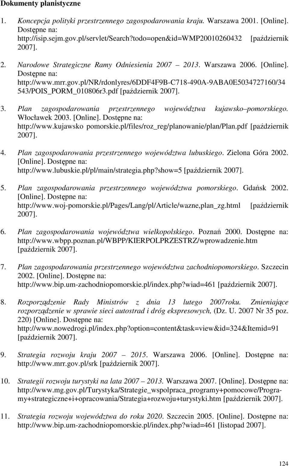 pl/nr/rdonlyres/6ddf4f9b-c718-490a-9aba0e5034727160/34 543/POIS_PORM_010806r3.pdf 3. Plan zagospodarowania przestrzennego województwa kujawsko pomorskiego. Włocławek 2003. [Online].