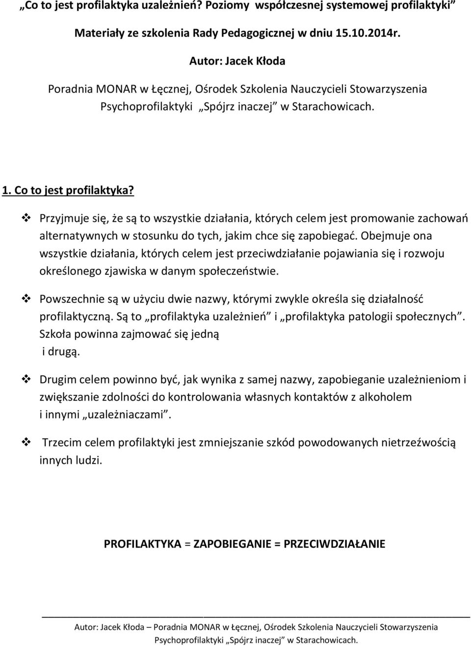 Przyjmuje się, że są to wszystkie działania, których celem jest promowanie zachowań alternatywnych w stosunku do tych, jakim chce się zapobiegać.