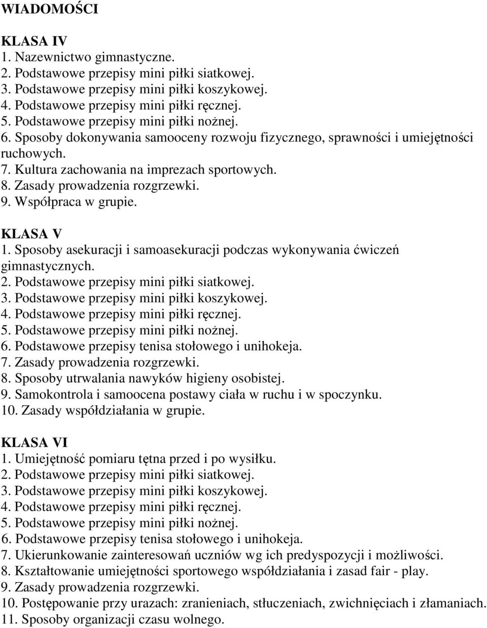 Zasady prowadzenia rozgrzewki. 9. Współpraca w grupie. KLASA V 1. Sposoby asekuracji i samoasekuracji podczas wykonywania ćwiczeń gimnastycznych. 2. Podstawowe przepisy mini piłki siatkowej. 3.