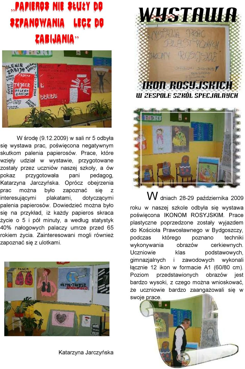 Prace, które wzięły udział w wystawie, przygotowane zostały przez uczniów naszej szkoły, a ów pokaz przygotowała pani pedagog, Katarzyna Jarczyńska.
