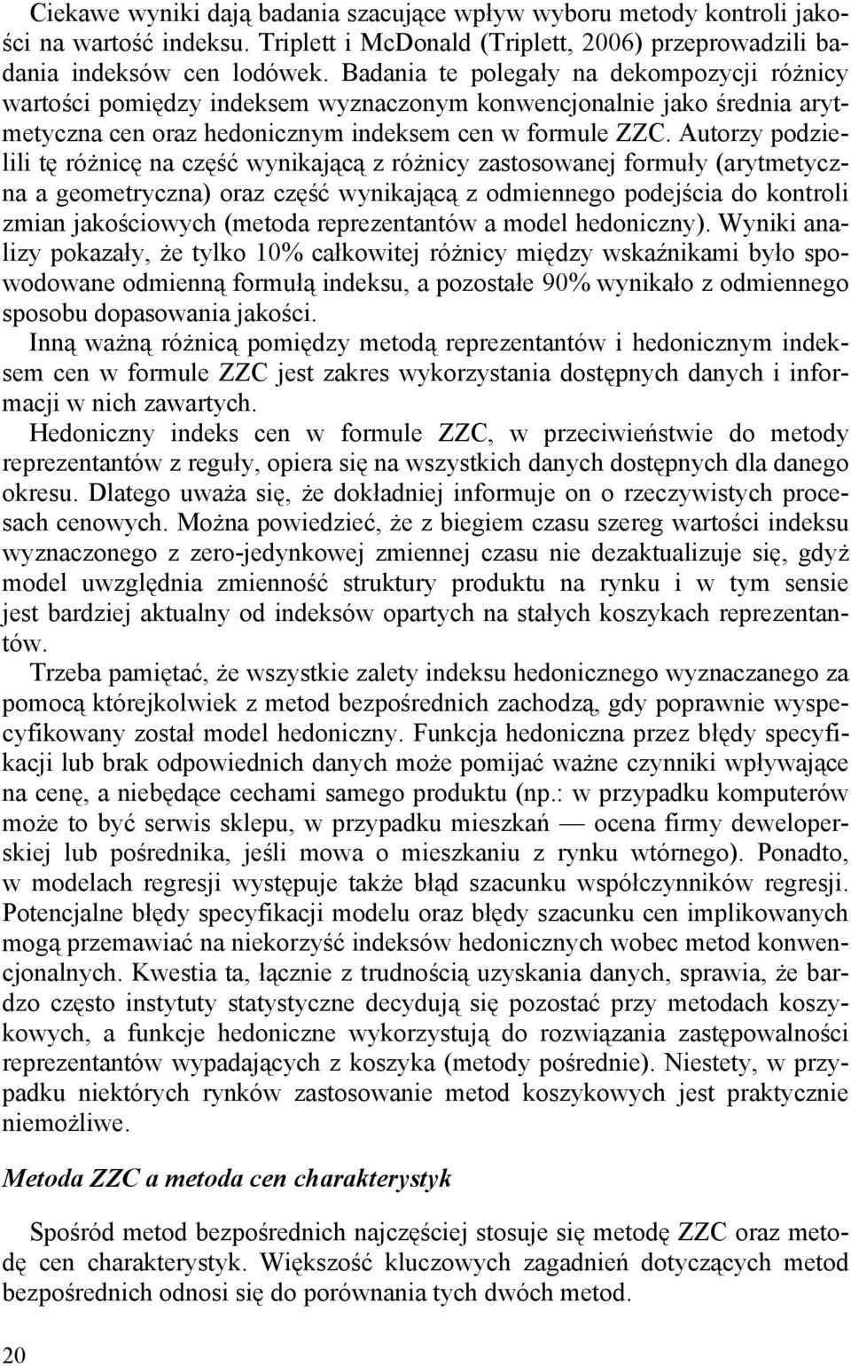 Autorzy podzielili tę różnicę na część wynikającą z różnicy zastosowanej formuły (arytmetyczna a geometryczna) oraz część wynikającą z odmiennego podejścia do kontroli zmian jakościowych (metoda