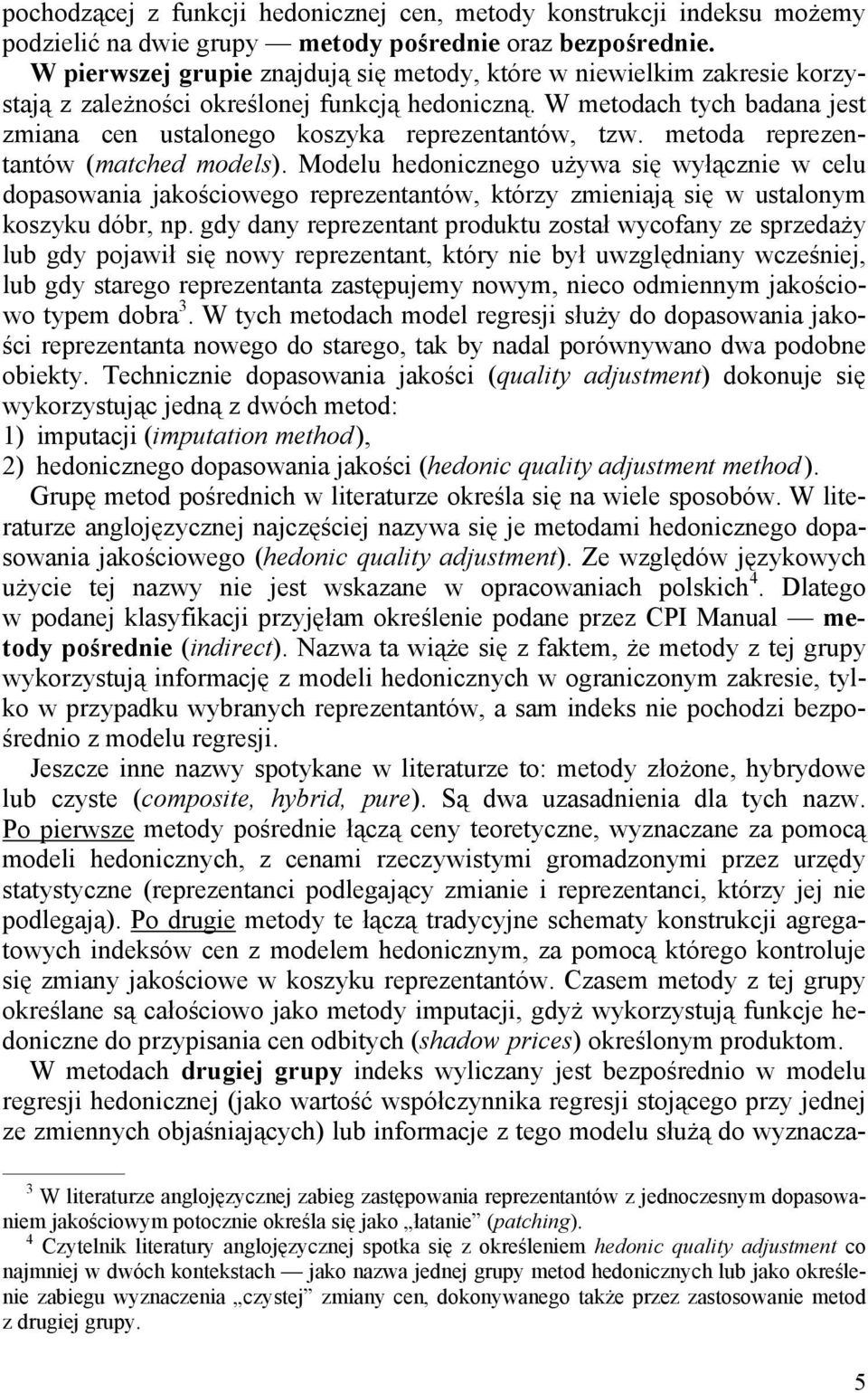 W metodach tych badana jest zmiana cen ustalonego koszyka reprezentantów, tzw. metoda reprezentantów (matched models).