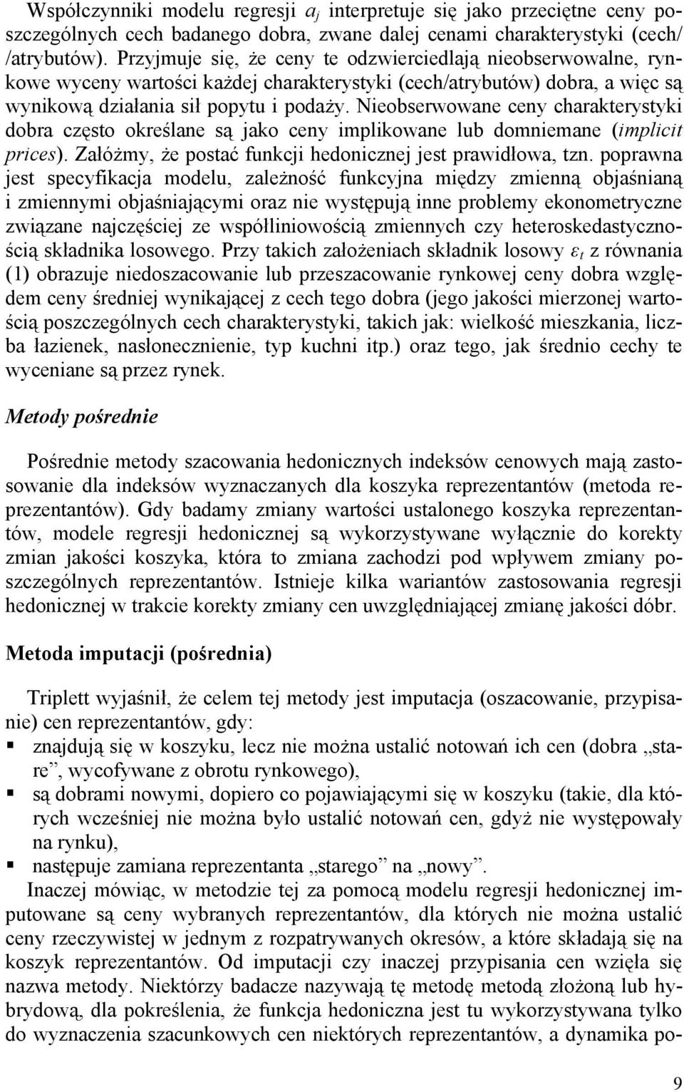 Nieobserwowane ceny charakterystyki dobra często określane są jako ceny implikowane lub domniemane (implicit prices). Załóżmy, że postać funkcji hedonicznej jest prawidłowa, tzn.