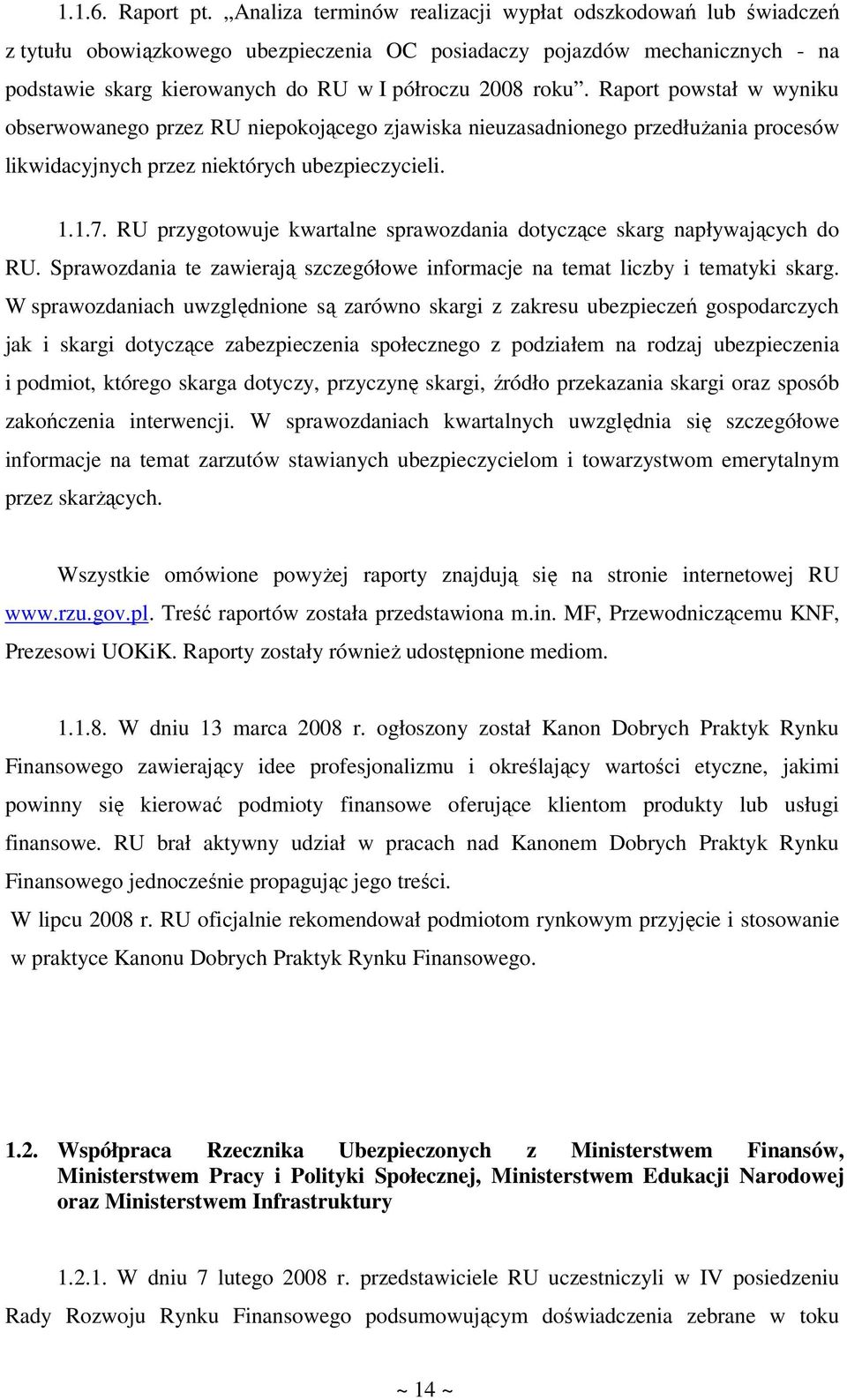 Raport powstał w wyniku obserwowanego przez RU niepokojącego zjawiska nieuzasadnionego przedłużania procesów likwidacyjnych przez niektórych ubezpieczycieli. 1.1.7.