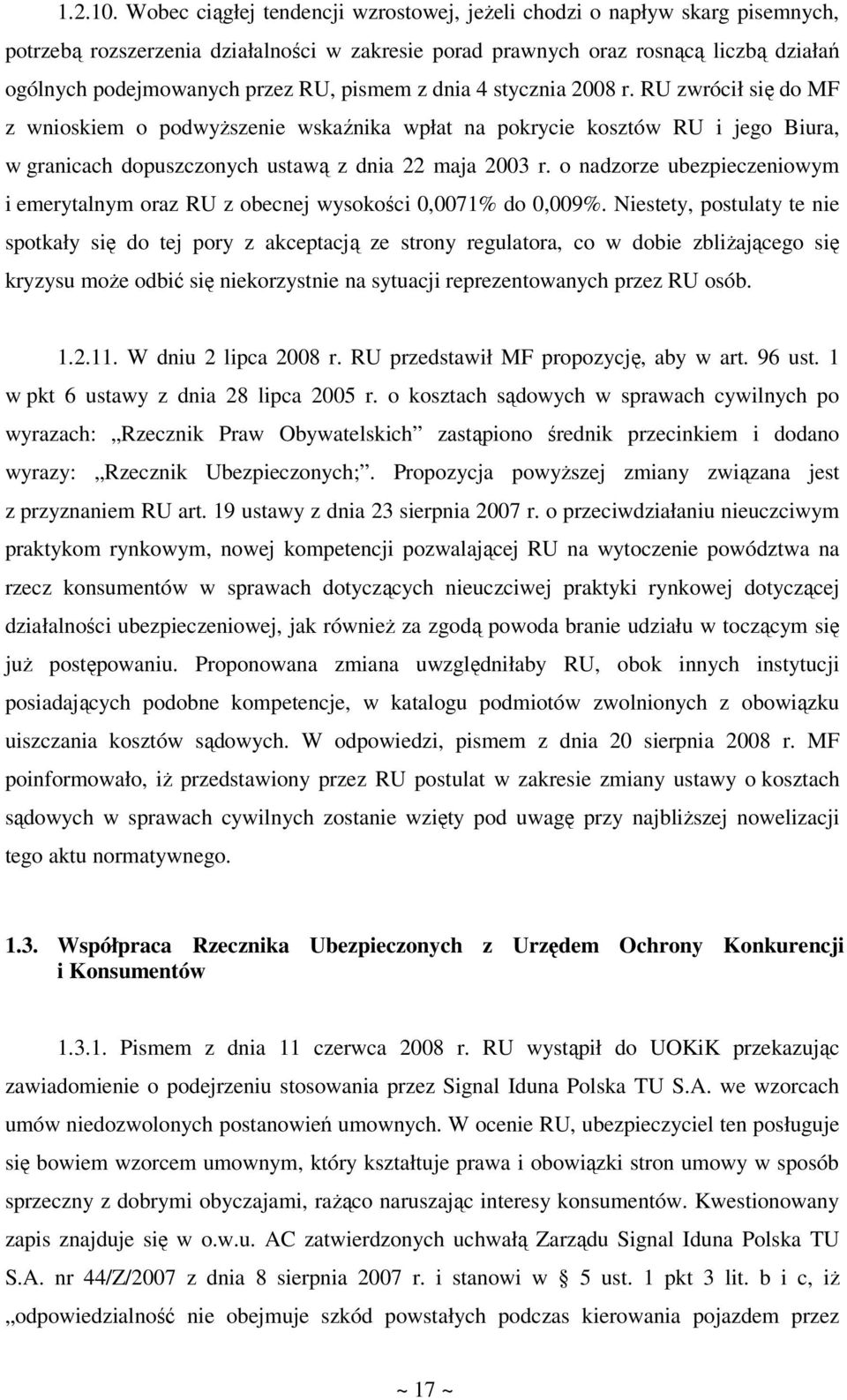 pismem z dnia 4 stycznia 2008 r. RU zwrócił się do MF z wnioskiem o podwyższenie wskaźnika wpłat na pokrycie kosztów RU i jego Biura, w granicach dopuszczonych ustawą z dnia 22 maja 2003 r.