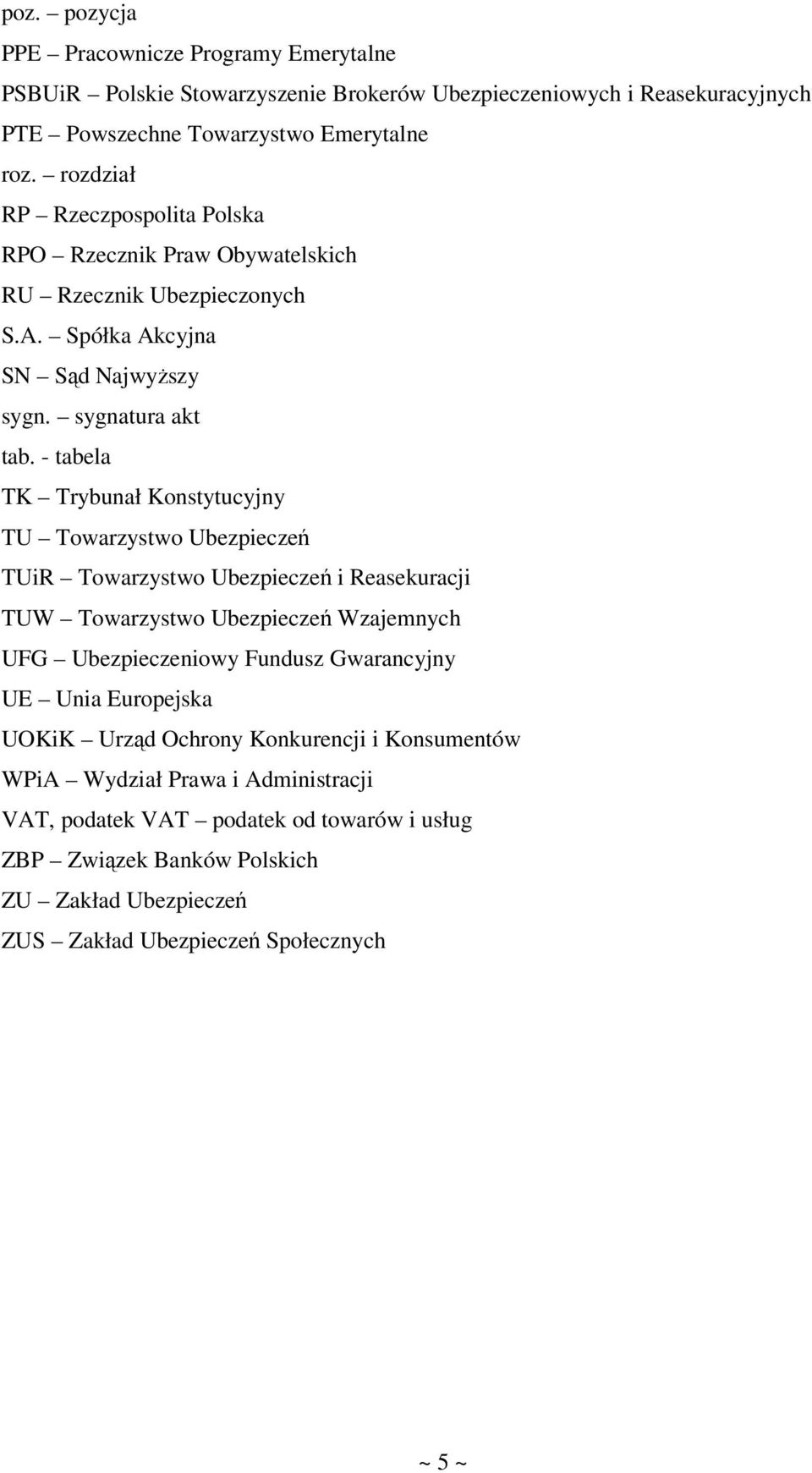 - tabela TK Trybunał Konstytucyjny TU Towarzystwo Ubezpieczeń TUiR Towarzystwo Ubezpieczeń i Reasekuracji TUW Towarzystwo Ubezpieczeń Wzajemnych UFG Ubezpieczeniowy Fundusz Gwarancyjny