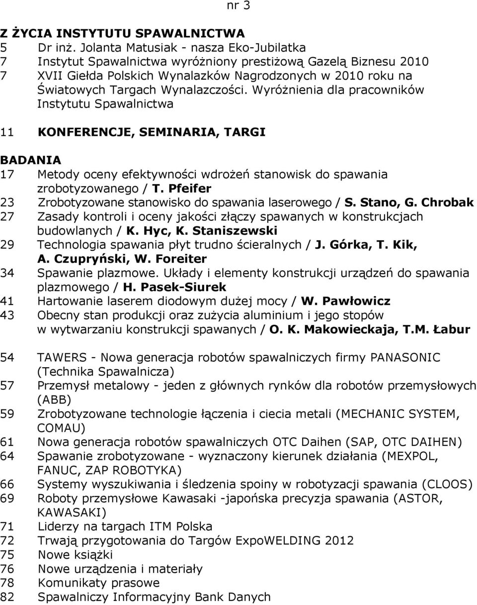 WyróŜnienia dla pracowników Instytutu Spawalnictwa 11 KONFERENCJE, SEMINARIA, TARGI 17 Metody oceny efektywności wdroŝeń stanowisk do spawania zrobotyzowanego / T.