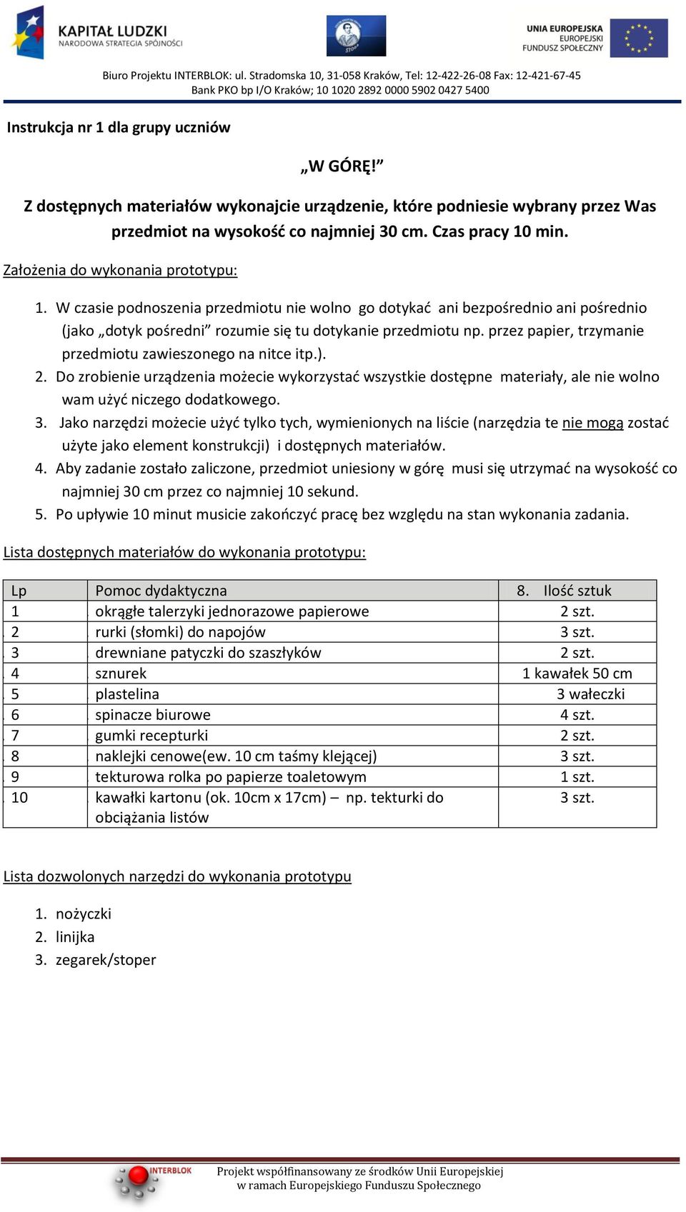 Jako narzędzi możecie użyd tylko tych, wymienionych na liście (narzędzia te nie mogą zostad użyte jako element konstrukcji) i dostępnych materiałów. 4.