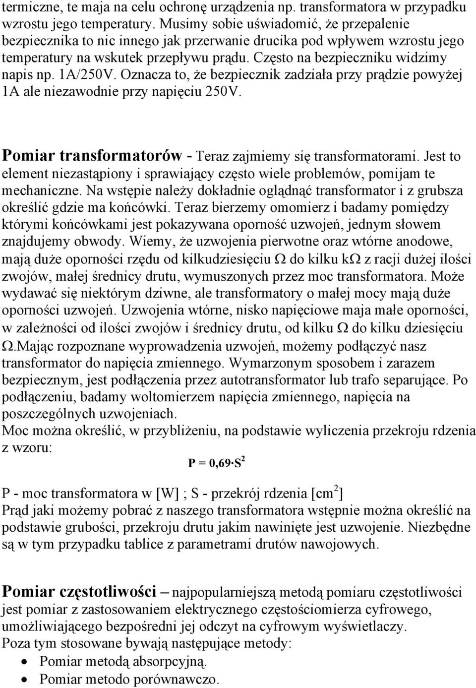 1A/250V. Oznacza to, że bezpiecznik zadziała przy prądzie powyżej 1A ale niezawodnie przy napięciu 250V. Pomiar transformatorów - Teraz zajmiemy się transformatorami.