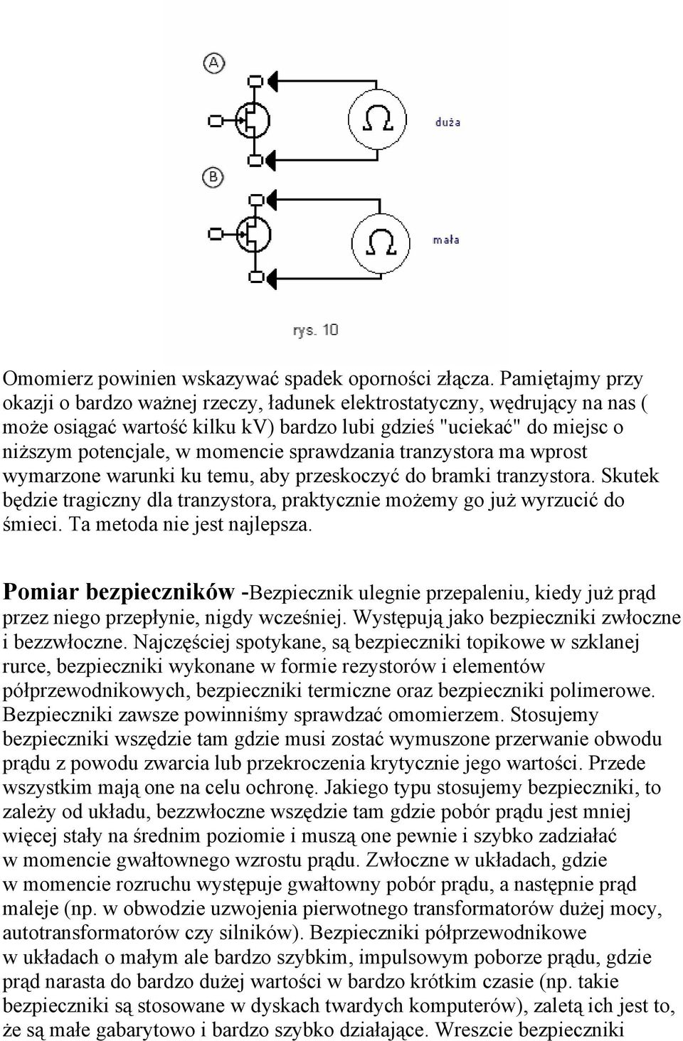 sprawdzania tranzystora ma wprost wymarzone warunki ku temu, aby przeskoczyć do bramki tranzystora. Skutek będzie tragiczny dla tranzystora, praktycznie możemy go już wyrzucić do śmieci.