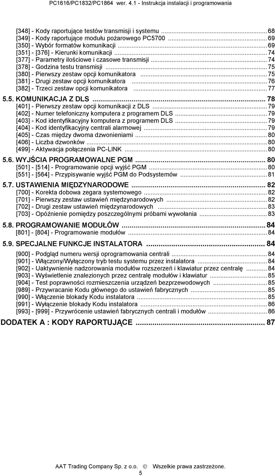 ..76 [382] - Trzeci zestaw opcji komunikatora...77 5.5. KOMUNIKACJA Z DLS... 78 [401] - Pierwszy zestaw opcji komunikacji z DLS...79 [402] - Numer telefoniczny komputera z programem DLS.