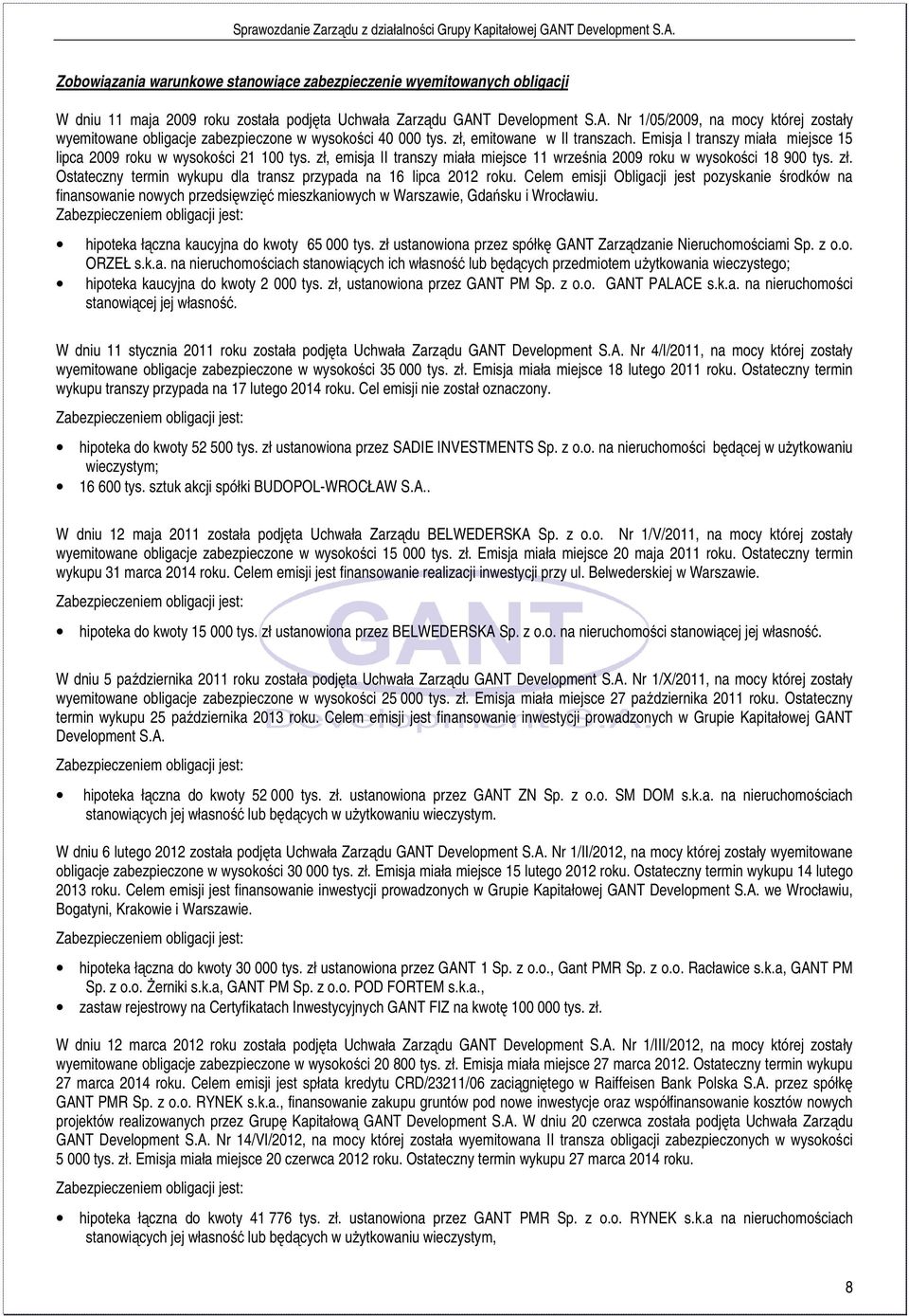 Emisja I transzy miała miejsce 15 lipca 2009 roku w wysokości 21 100 tys. zł, emisja II transzy miała miejsce 11 września 2009 roku w wysokości 18 900 tys. zł. Ostateczny termin wykupu dla transz przypada na 16 lipca 2012 roku.