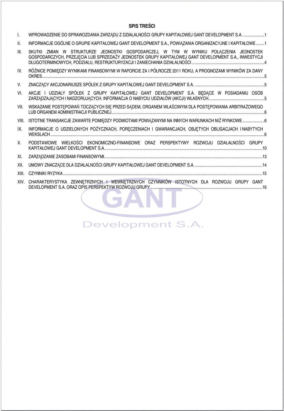 ..4 IV. RÓŻNICE POMIĘDZY WYNIKAMI FINANSOWYMI W RAPORCIE ZA I PÓŁROCZE 2011 ROKU, A PROGNOZAMI WYNIKÓW ZA DANY OKRES...5 V. ZNACZĄCY AKCJONARIUSZE SPÓŁEK Z GRUPY KAPITAŁOWEJ GANT DEVELOPMENT S.A....5 VI.