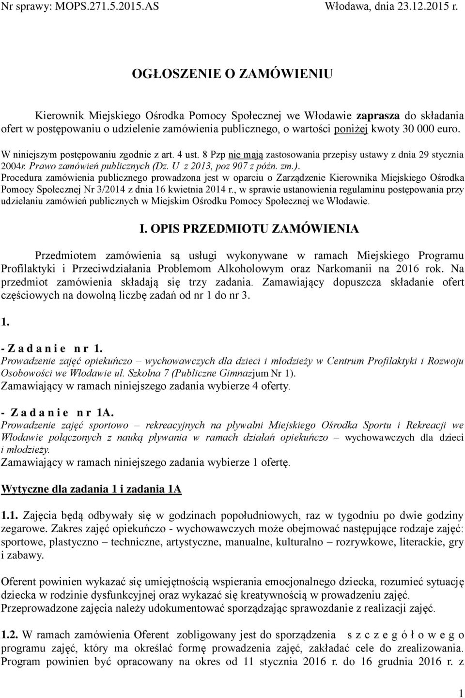 W niniejszym postępowaniu zgodnie z art. 4 ust. 8 Pzp nie mają zastosowania przepisy ustawy z dnia 29 stycznia 2004r. Prawo zamówień publicznych (Dz. U z 2013, poz 907 z późn. zm.).