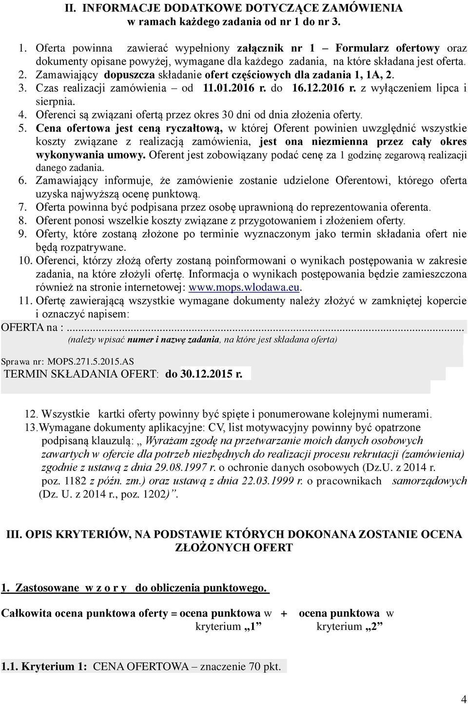 Zamawiający dopuszcza składanie ofert częściowych dla zadania 1, 1A, 2. 3. Czas realizacji zamówienia od 11.01.2016 r. do 16.12.2016 r. z wyłączeniem lipca i sierpnia. 4.