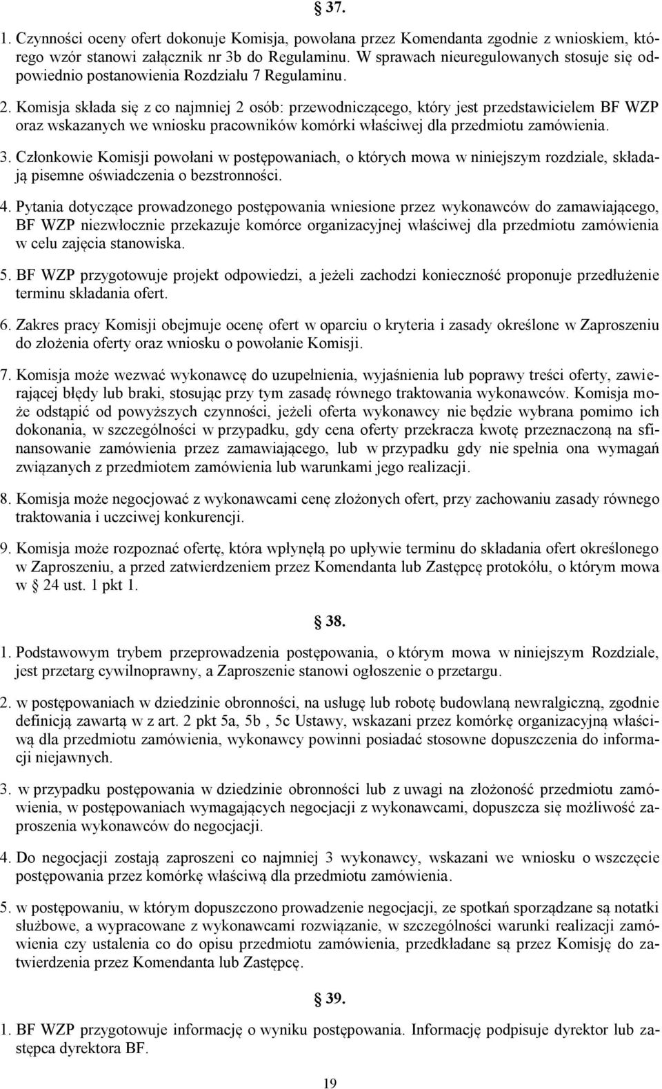 Komisja składa się z co najmniej 2 osób: przewodniczącego, który jest przedstawicielem BF WZP oraz wskazanych we wniosku pracowników komórki właściwej dla przedmiotu zamówienia. 3.