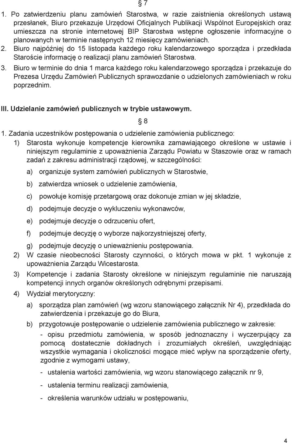 Biuro najpóźniej do 15 listopada każdego roku kalendarzowego sporządza i przedkłada Staroście informację o realizacji planu zamówień Starostwa. 3.