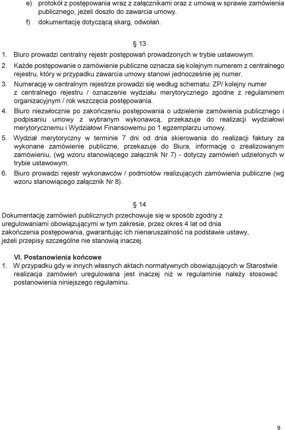 Każde postępowanie o zamówienie publiczne oznacza się kolejnym numerem z centralnego rejestru, który w przypadku zawarcia umowy stanowi jednocześnie jej numer. 3.