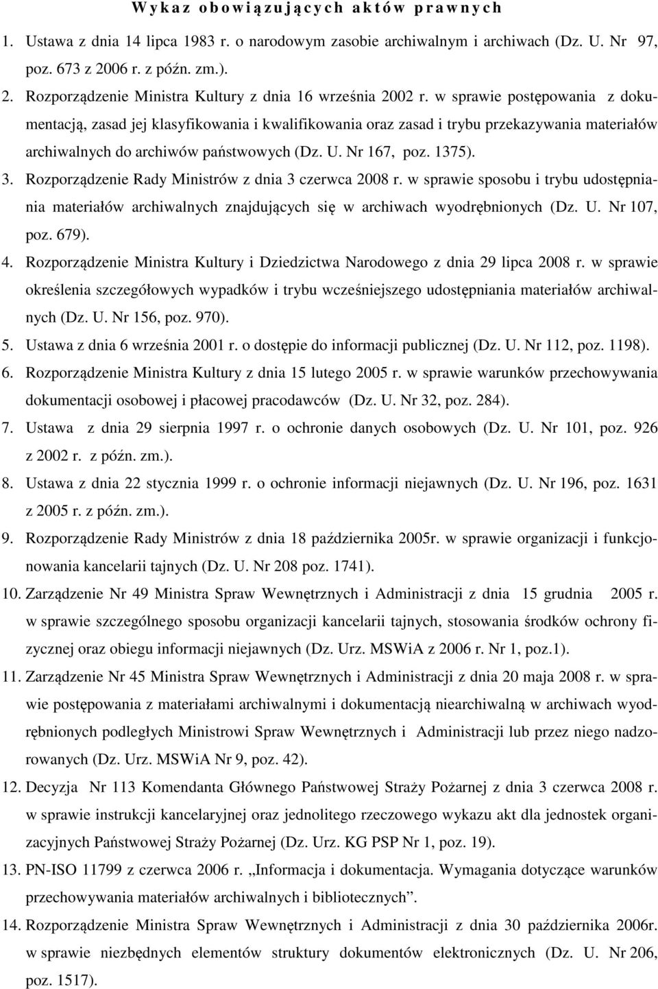 w sprawie postępowania z dokumentacją, zasad jej klasyfikowania i kwalifikowania oraz zasad i trybu przekazywania materiałów archiwalnych do archiwów państwowych (Dz. U. Nr 167, poz. 1375). 3.