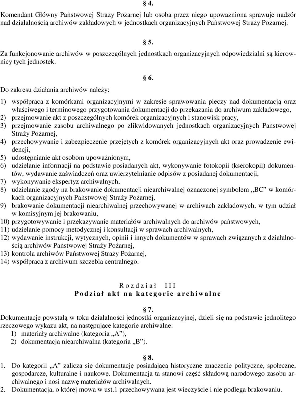 1) współpraca z komórkami organizacyjnymi w zakresie sprawowania pieczy nad dokumentacją oraz właściwego i terminowego przygotowania dokumentacji do przekazania do archiwum zakładowego, 2)