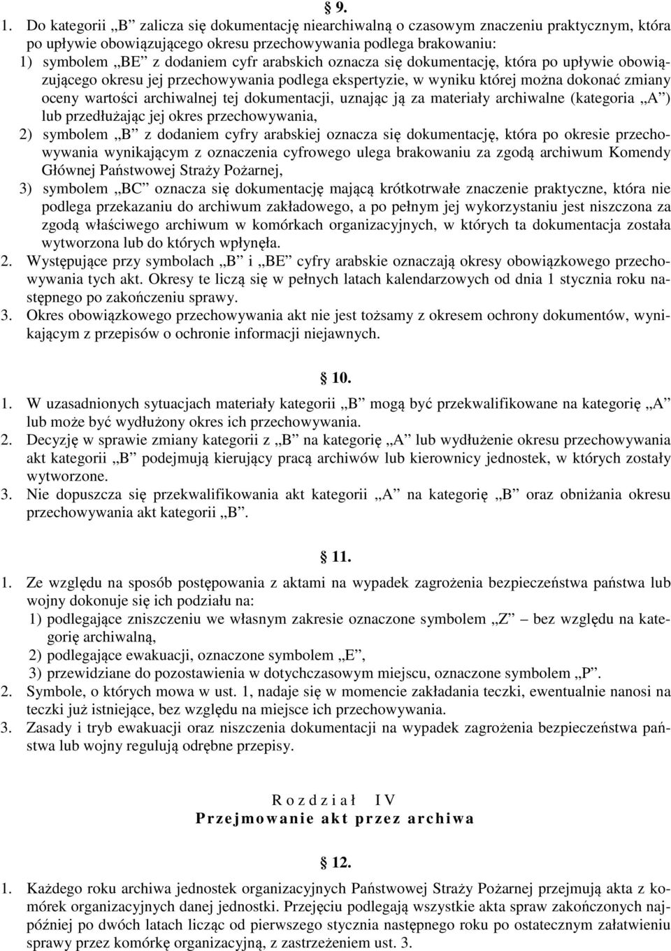 uznając ją za materiały archiwalne (kategoria A ) lub przedłużając jej okres przechowywania, 2) symbolem B z dodaniem cyfry arabskiej oznacza się dokumentację, która po okresie przechowywania