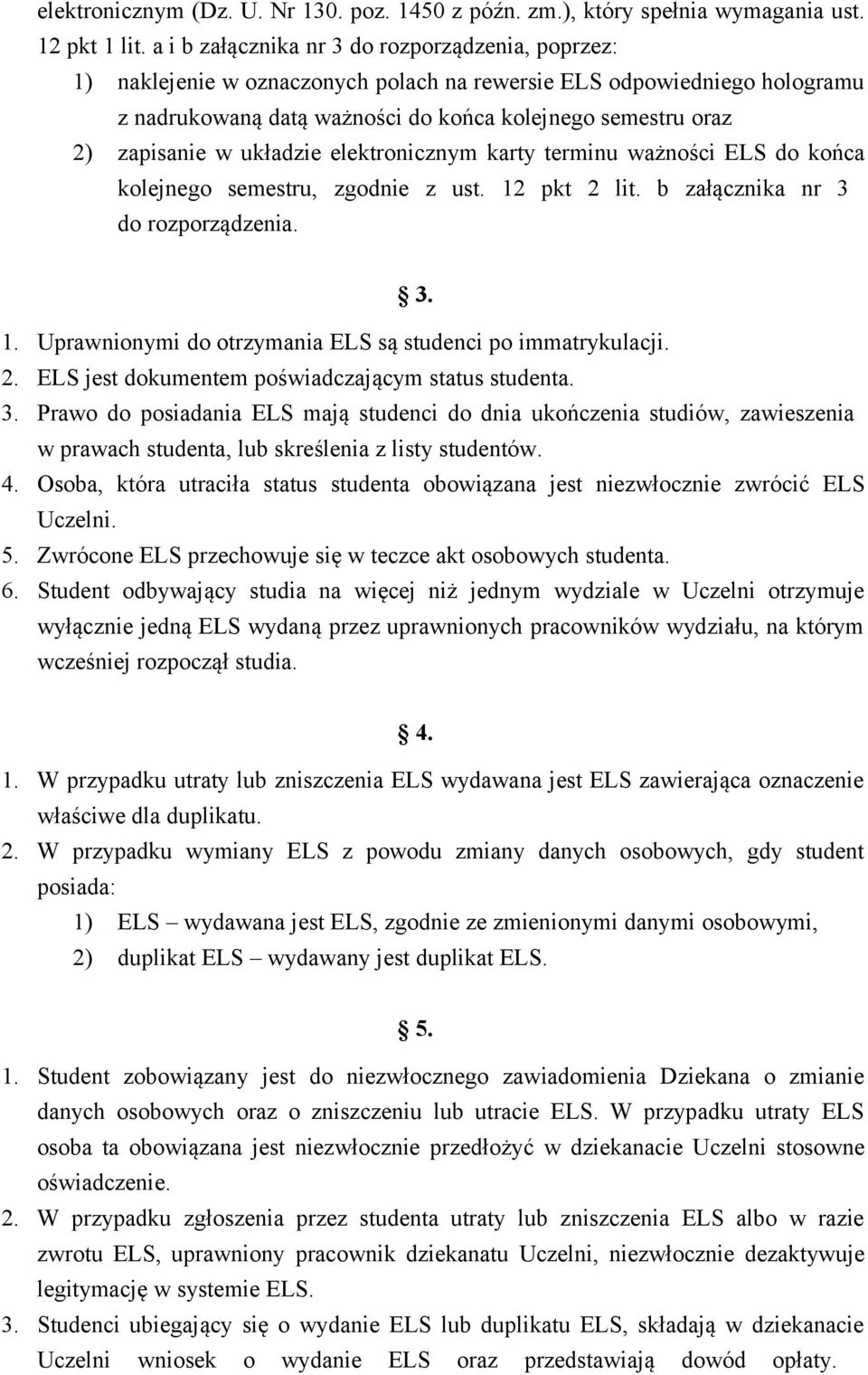 w układzie elektronicznym karty terminu ważności ELS do końca kolejnego semestru, zgodnie z ust. 12 pkt 2 lit. b załącznika nr 3 do rozporządzenia. 3. 1. Uprawnionymi do otrzymania ELS są studenci po immatrykulacji.