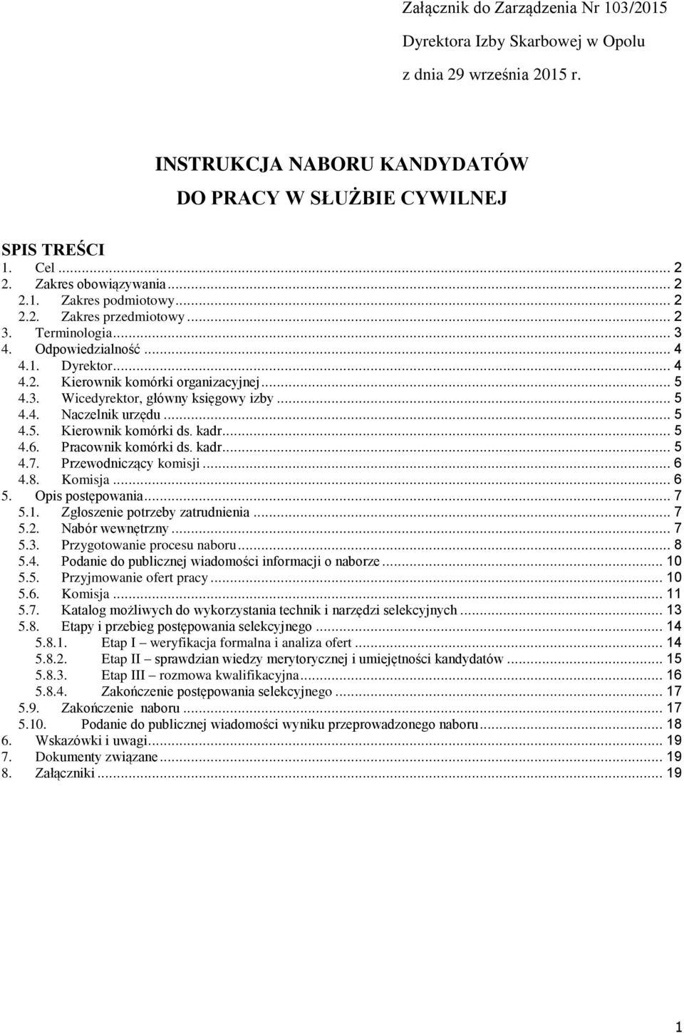 .. 5 4.4. Naczelnik urzędu... 5 4.5. Kierownik komórki ds. kadr... 5 4.6. Pracownik komórki ds. kadr... 5 4.7. Przewodniczący komisji... 6 4.8. Komisja... 6 5. Opis postępowania... 7 5.1.