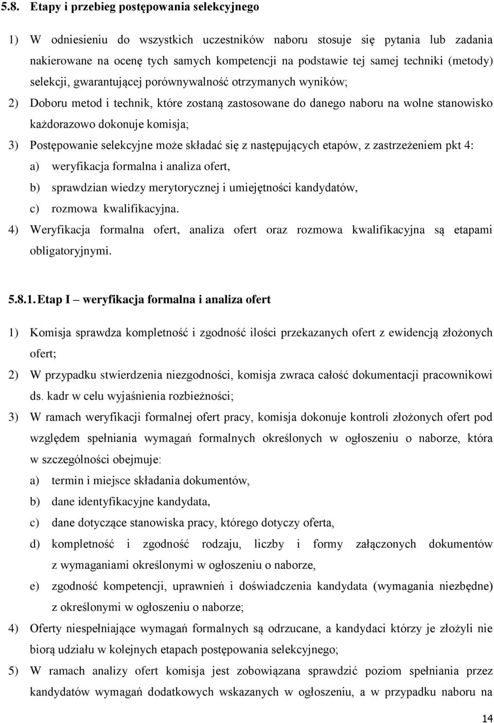 3) Postępowanie selekcyjne może składać się z następujących etapów, z zastrzeżeniem pkt 4: a) weryfikacja formalna i analiza ofert, b) sprawdzian wiedzy merytorycznej i umiejętności kandydatów, c)