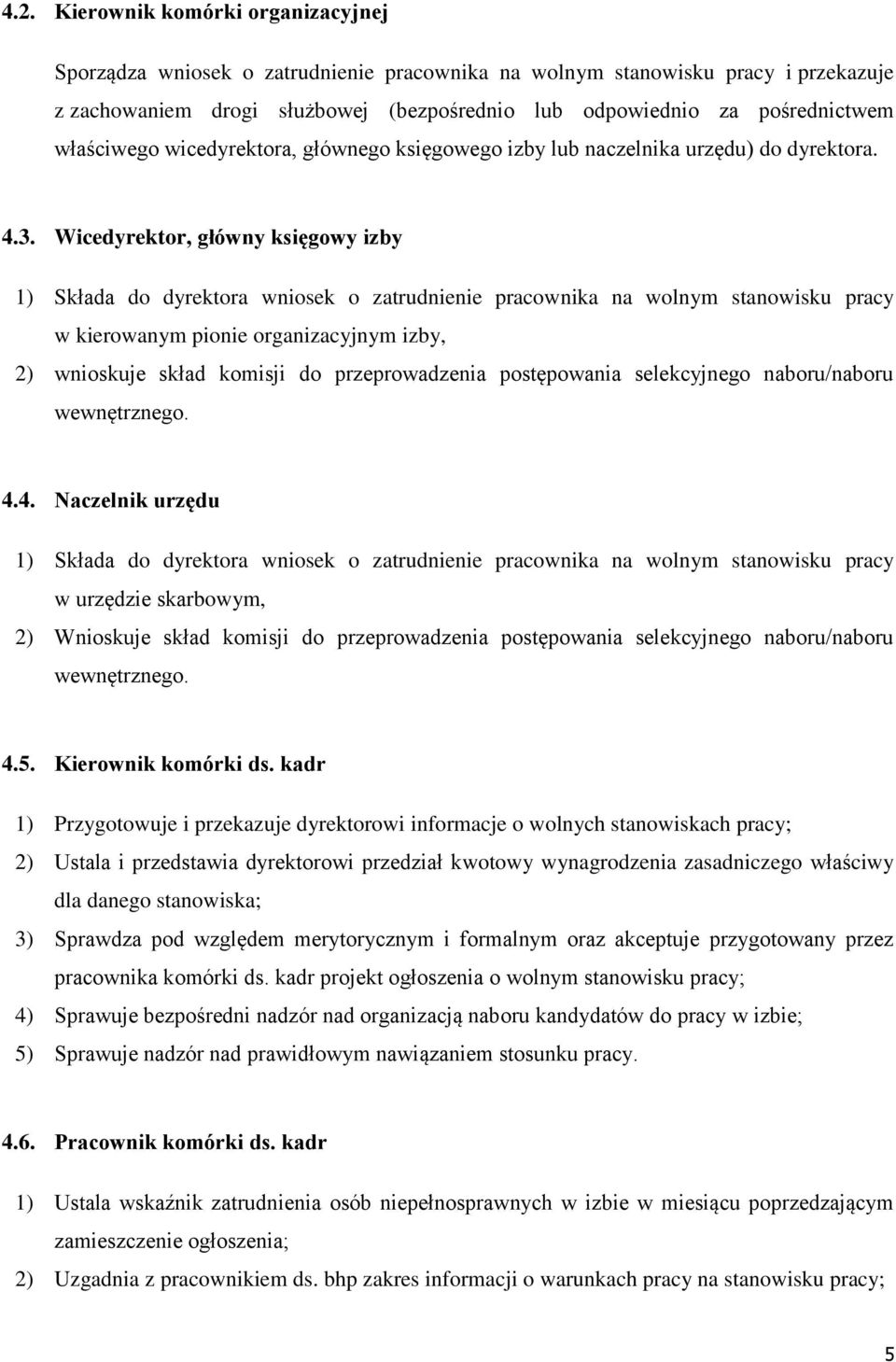 Wicedyrektor, główny księgowy izby 1) Składa do dyrektora wniosek o zatrudnienie pracownika na wolnym stanowisku pracy w kierowanym pionie organizacyjnym izby, 2) wnioskuje skład komisji do