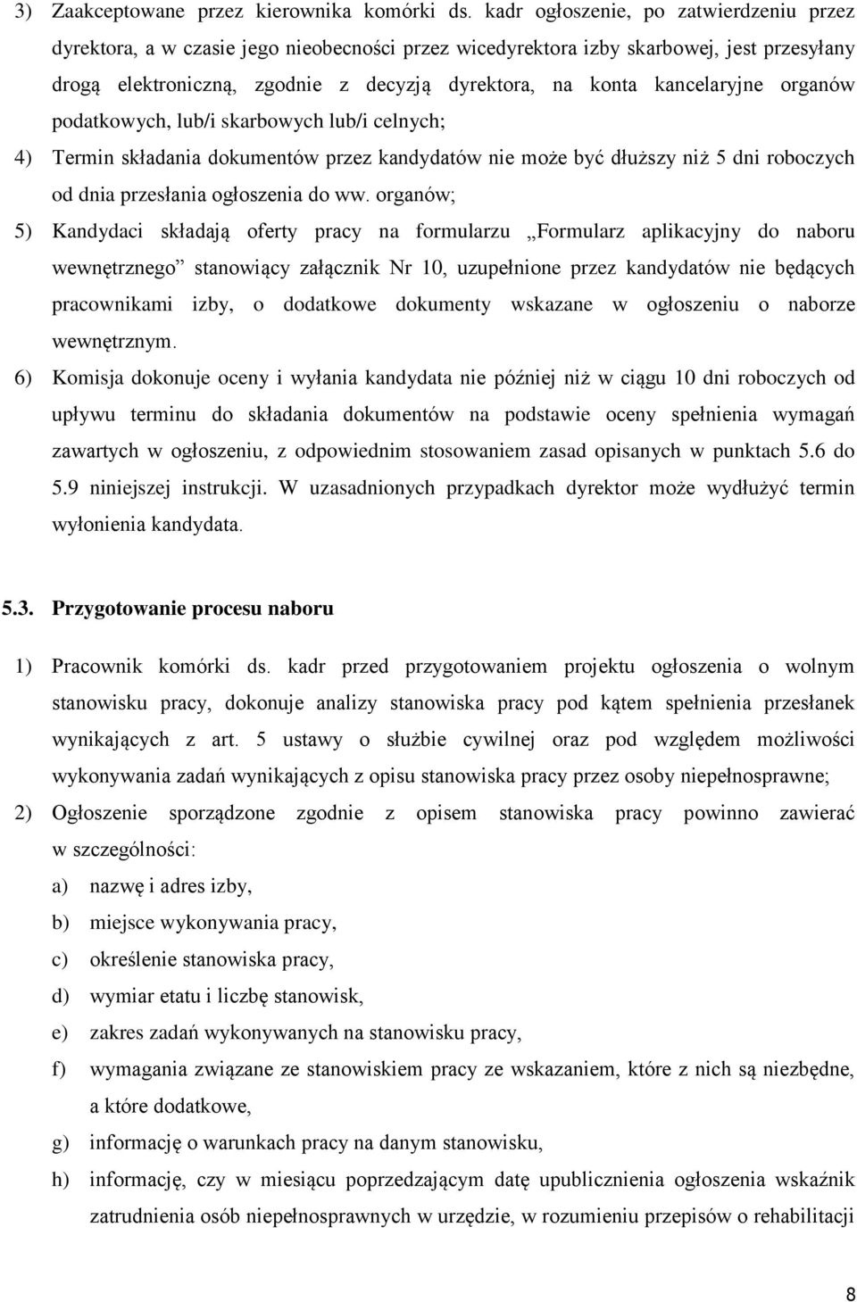 kancelaryjne organów podatkowych, lub/i skarbowych lub/i celnych; 4) Termin składania dokumentów przez kandydatów nie może być dłuższy niż 5 dni roboczych od dnia przesłania ogłoszenia do ww.