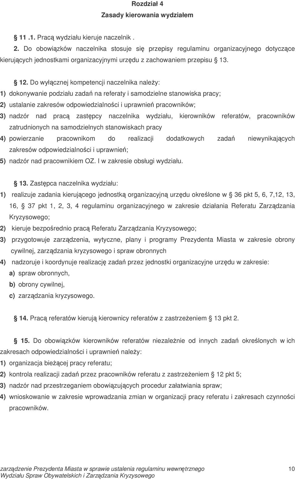 Do wyłcznej kompetencji naczelnika naley: 1) dokonywanie podziału zada na referaty i samodzielne stanowiska pracy; 2) ustalanie zakresów odpowiedzialnoci i uprawnie pracowników; 3) nadzór nad prac