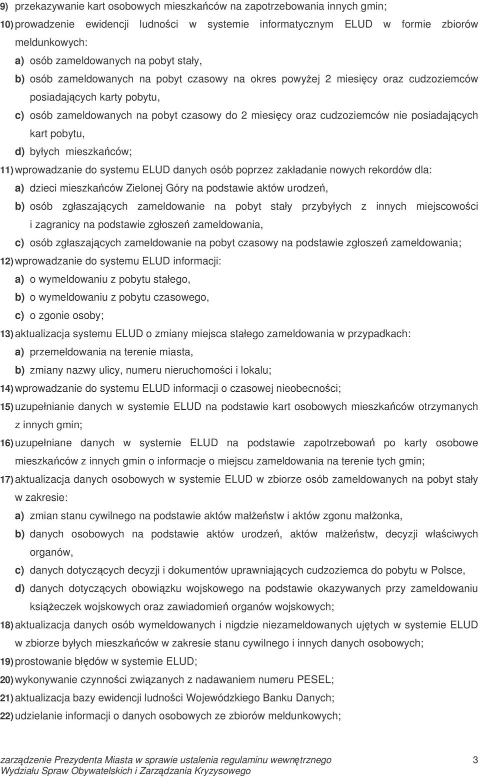 posiadajcych kart pobytu, d) byłych mieszkaców; 11) wprowadzanie do systemu ELUD danych osób poprzez zakładanie nowych rekordów dla: a) dzieci mieszkaców Zielonej Góry na podstawie aktów urodze, b)