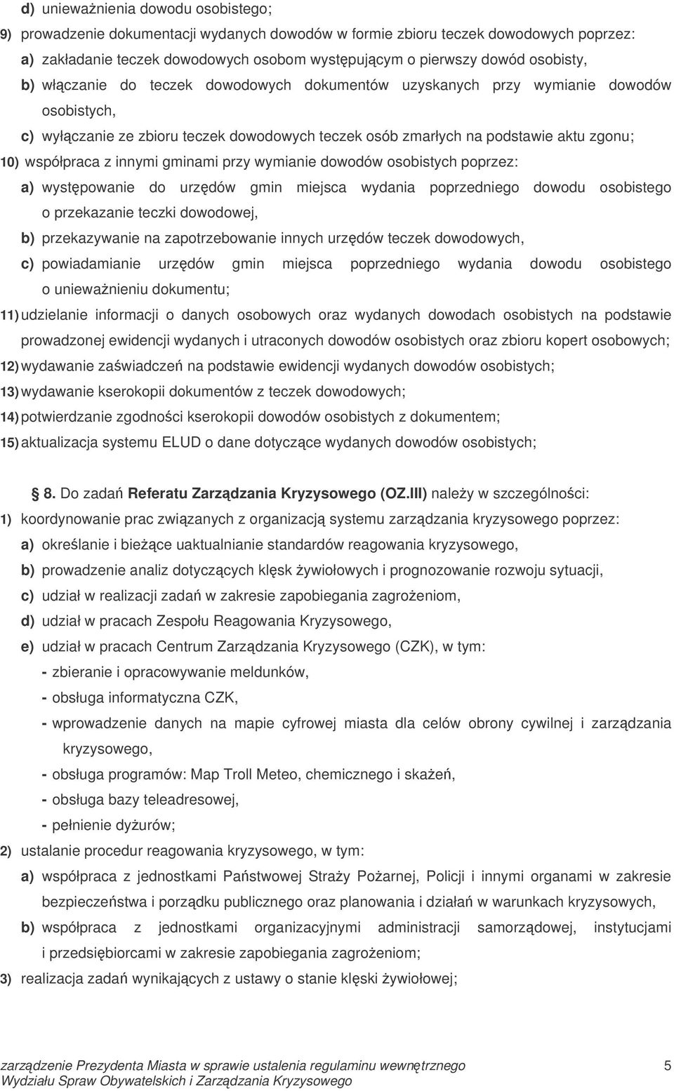 gminami przy wymianie dowodów osobistych poprzez: a) wystpowanie do urzdów gmin miejsca wydania poprzedniego dowodu osobistego o przekazanie teczki dowodowej, b) przekazywanie na zapotrzebowanie