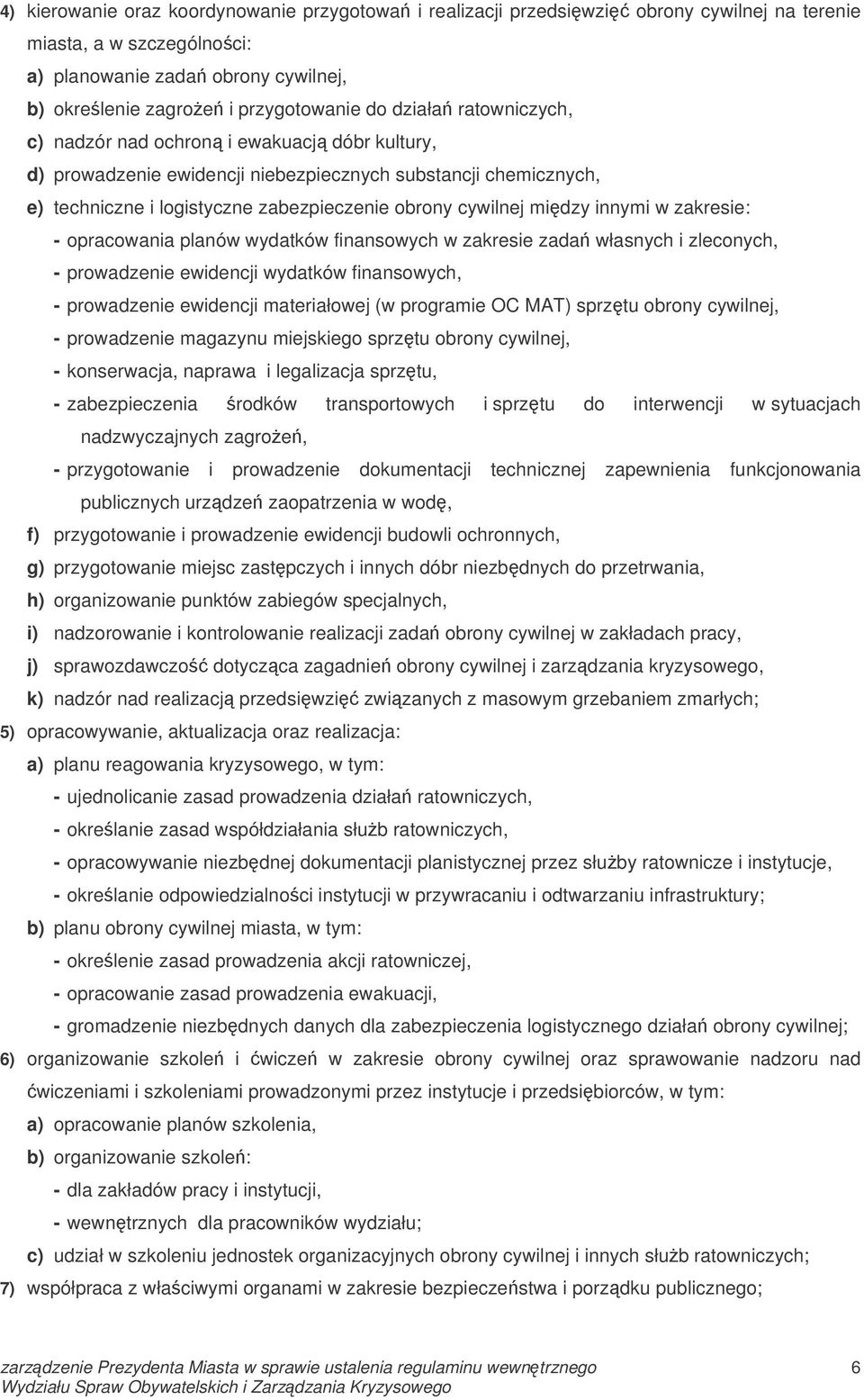 innymi w zakresie: - opracowania planów wydatków finansowych w zakresie zada własnych i zleconych, - prowadzenie ewidencji wydatków finansowych, - prowadzenie ewidencji materiałowej (w programie OC