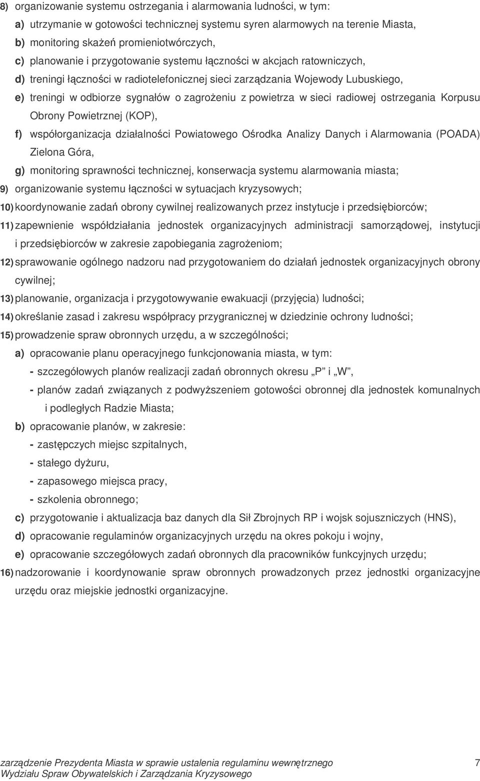 powietrza w sieci radiowej ostrzegania Korpusu Obrony Powietrznej (KOP), f) współorganizacja działalnoci Powiatowego Orodka Analizy Danych i Alarmowania (POADA) Zielona Góra, g) monitoring sprawnoci