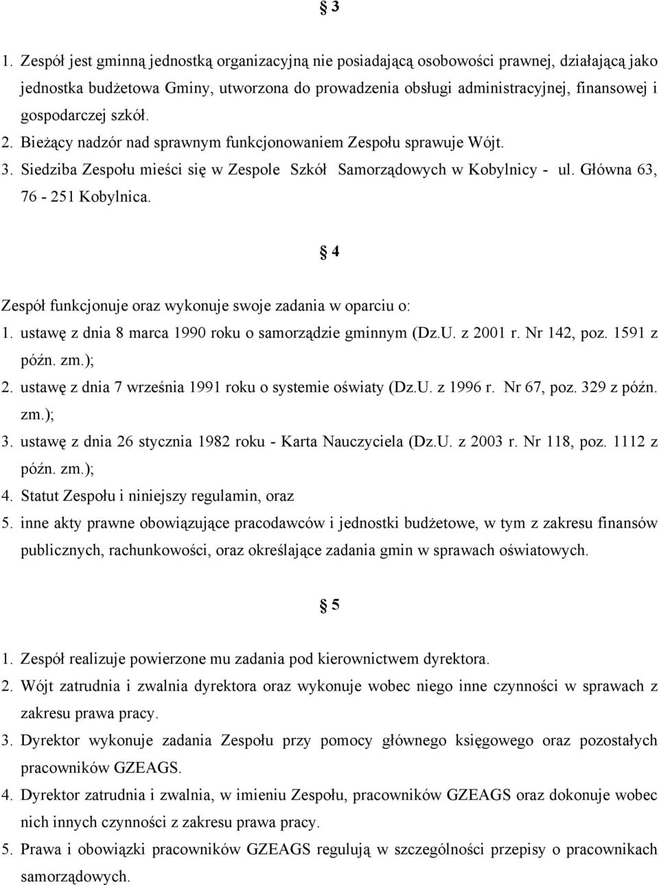 4 Zespół funkcjonuje oraz wykonuje swoje zadania w oparciu o: 1. ustawę z dnia 8 marca 1990 roku o samorządzie gminnym (Dz.U. z 2001 r. Nr 142, poz. 1591 z późn. zm.); 2.