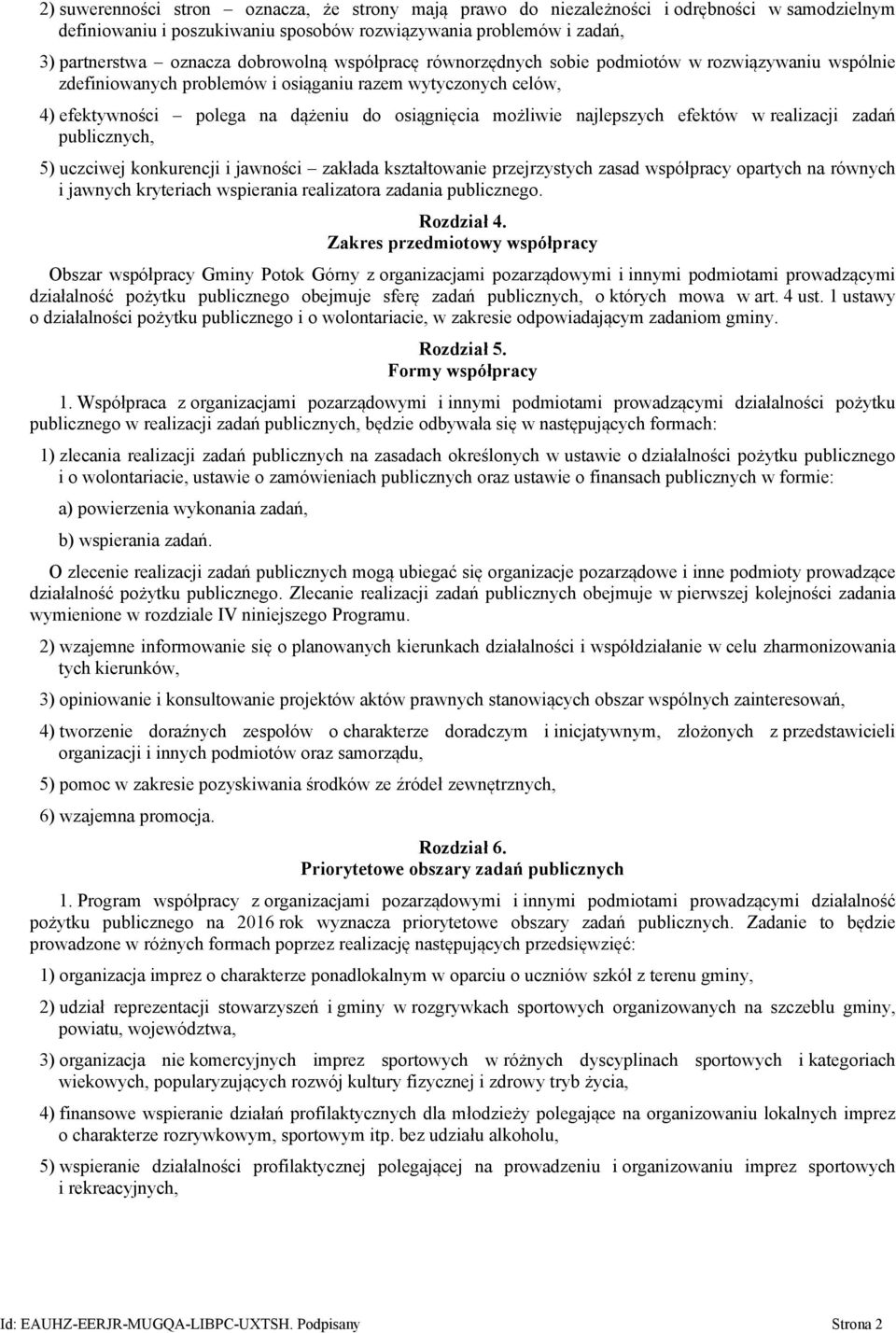 najlepszych efektów w realizacji zadań publicznych, 5) uczciwej konkurencji i jawności zakłada kształtowanie przejrzystych zasad współpracy opartych na równych i jawnych kryteriach wspierania