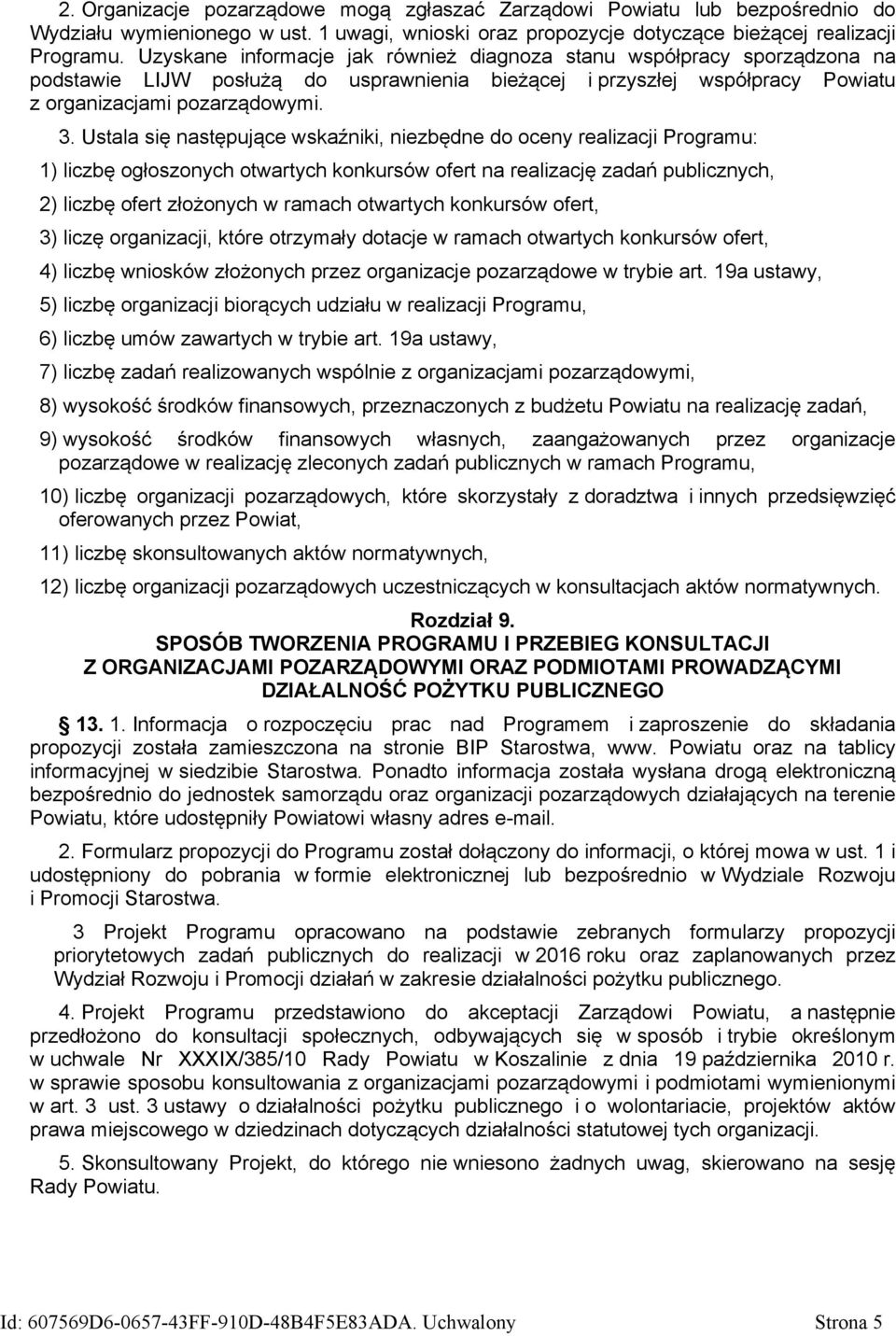 Ustala się następujące wskaźniki, niezbędne do oceny realizacji Programu: 1) liczbę ogłoszonych otwartych konkursów ofert na realizację zadań publicznych, 2) liczbę ofert złożonych w ramach otwartych