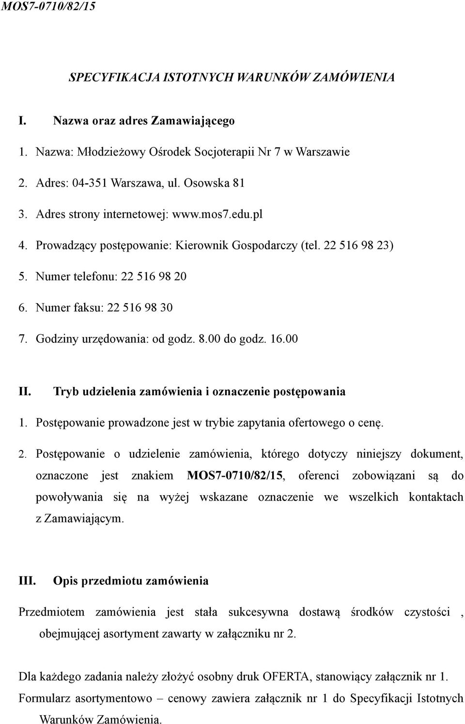 Godziny urzędowania: od godz. 8.00 do godz. 16.00 II. Tryb udzielenia zamówienia i oznaczenie postępowania 1. Postępowanie prowadzone jest w trybie zapytania ofertowego o cenę. 2.