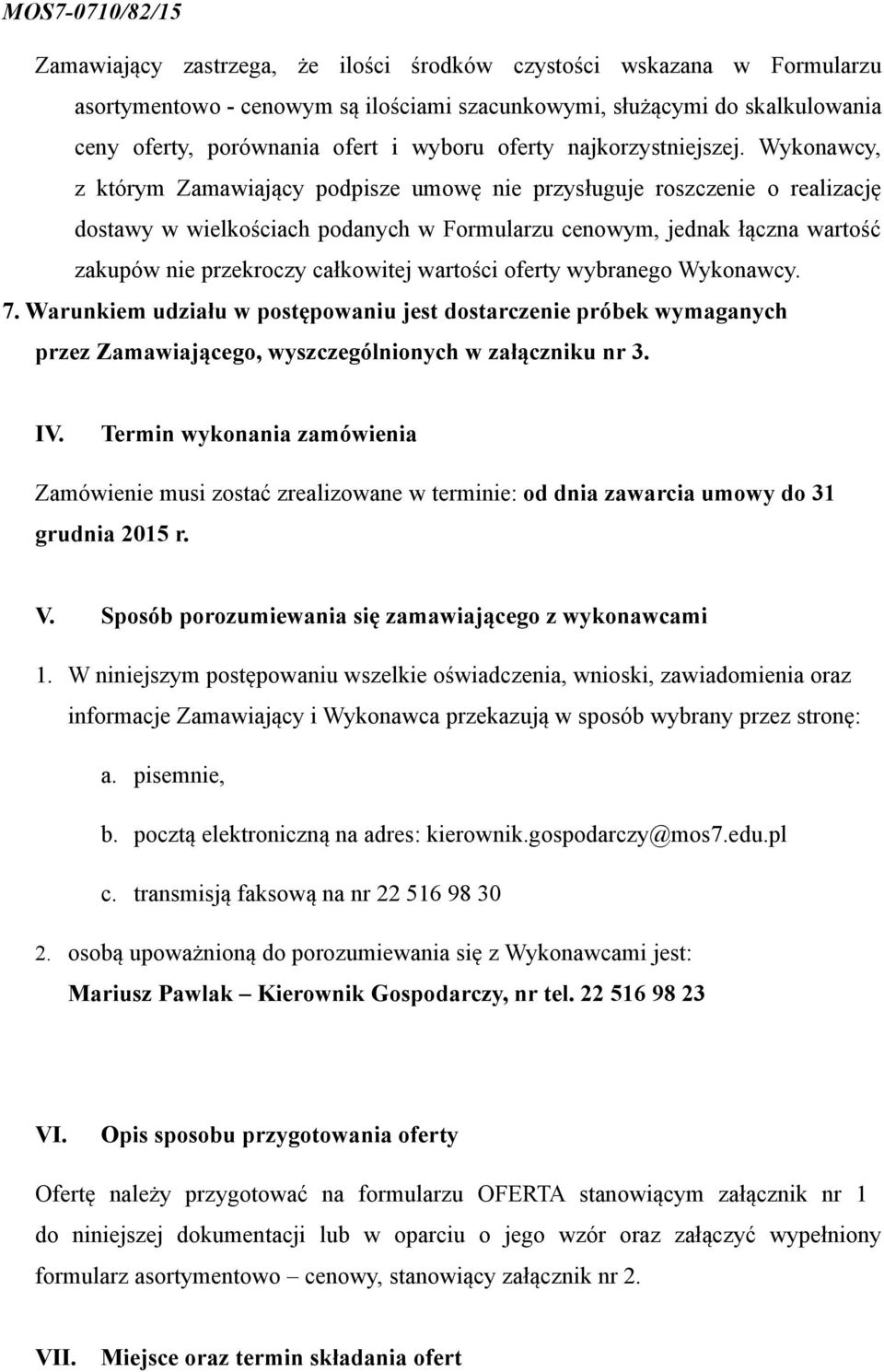 Wykonawcy, z którym Zamawiający podpisze umowę nie przysługuje roszczenie o realizację dostawy w wielkościach podanych w Formularzu cenowym, jednak łączna wartość zakupów nie przekroczy całkowitej