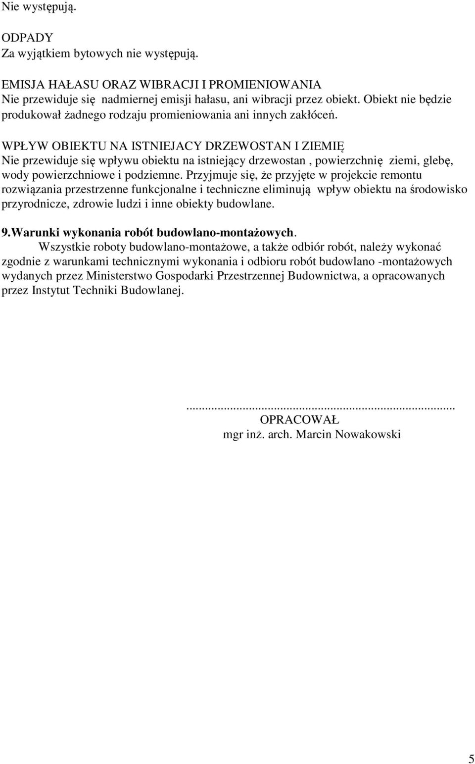 WPŁYW OBIEKTU NA ISTNIEJACY DRZEWOSTAN I ZIEMIĘ Nie przewiduje się wpływu obiektu na istniejący drzewostan, powierzchnię ziemi, glebę, wody powierzchniowe i podziemne.