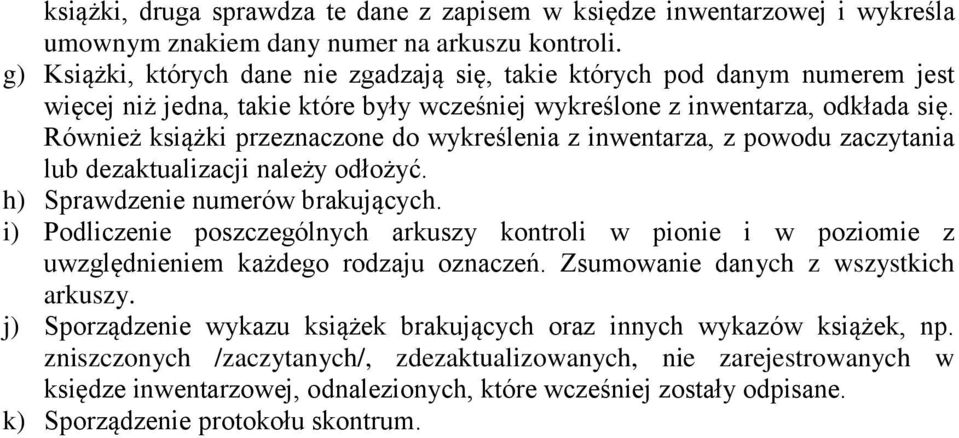 Również książki przeznaczone do wykreślenia z inwentarza, z powodu zaczytania lub dezaktualizacji należy odłożyć. h) Sprawdzenie numerów brakujących.