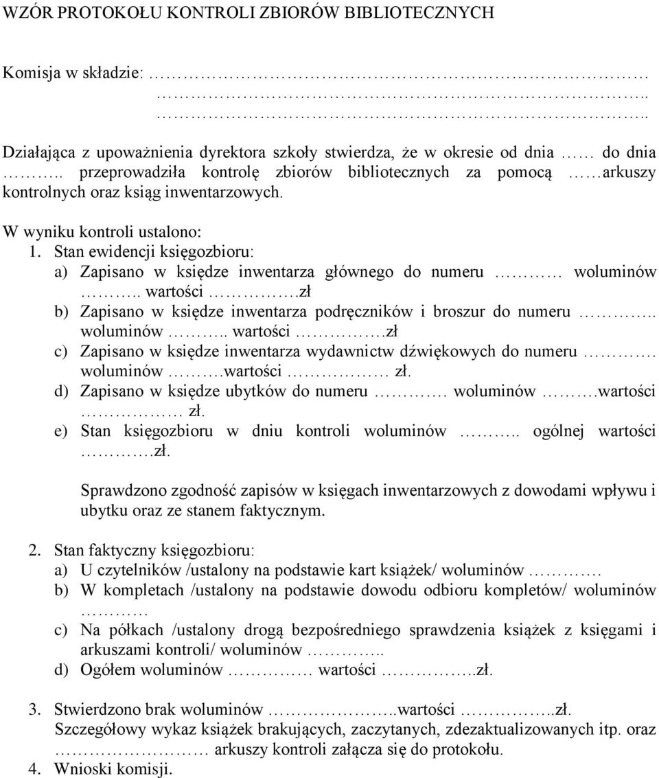 Stan ewidencji księgozbioru: a) Zapisano w księdze inwentarza głównego do numeru woluminów.. wartości.zł b) Zapisano w księdze inwentarza podręczników i broszur do numeru.. woluminów.. wartości.zł c) Zapisano w księdze inwentarza wydawnictw dźwiękowych do numeru.