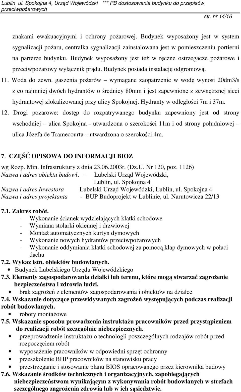 gaszenia pożarów wymagane zaopatrzenie w wodę wynosi 20dm3/s z co najmniej dwóch hydrantów o średnicy 80mm i jest zapewnione z zewnętrznej sieci hydrantowej zlokalizowanej przy ulicy Spokojnej.